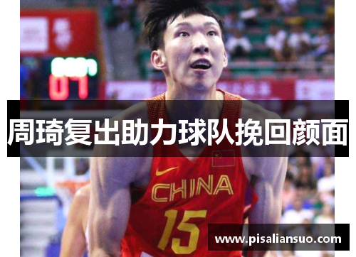 周琦复出助力球队挽回颜面